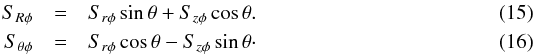 \begin{eqnarray} \label{eq:SRP} S_{R\phi} & = & S_{r\phi} \sin \theta + S_{z\phi} \cos \theta . \\ S_{\theta\phi} & = & S_{r\phi} \cos \theta - S_{z\phi} \sin \theta \cdot \label{eq:STP} \end{eqnarray}