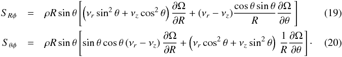 \begin{eqnarray} \label{eq:SRPfull} S_{R\phi} & = & \rho R \sin \theta \left[\left( \nu_r \sin^2 \theta + \nu_z \cos^2 \theta \right) \frac{\partial \Omega}{\partial R} + ( \nu_r - \nu_z ) \frac{\cos \theta \sin \theta}{R} \frac{\partial \Omega}{\partial \theta} \, \right] ~\\ S_{\theta\phi} & =& \rho R \sin \theta \left[\sin \theta \cos \theta \left( \nu_r - \nu_z \right) \frac{\partial \Omega}{\partial R} + \left( \nu_r \cos^2 \theta + \nu_z \sin^2 \theta \right) \, \frac{1}{R} \frac{\partial \Omega}{\partial \theta} \right] \label{eq:STPfull} \cdot \end{eqnarray}
