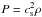 \hbox{$P = c_{\rm s}^2 \rho$}