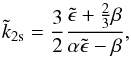 \begin{equation} \tilde{k}_{\rm 2s}=\frac{3}{2}\frac{\tilde{\epsilon}+\frac{2}{3}\beta}{\alpha\tilde{\epsilon}-\beta}, \end{equation}