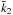 \hbox{$\tilde{k}_2$}