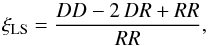 \begin{equation} \xi_{\textrm{LS}}=\frac{DD-2\,DR+RR}{RR}, \label{eq:LS-estimator} \end{equation}