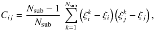 \begin{equation} C_{ij}=\frac{N_{\rm sub}-1}{N_{\rm sub}}\,\sum_{k=1}^{N_{\rm sub}}\left(\xi_{i}^{k}-\xi_{i}\right)\left(\xi_{j}^{k}-\xi_{j}\right), \end{equation}
