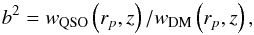 \begin{equation} b^{2}=w_{\textrm{QSO}}\left(r_{p},z\right)/w_{\textrm{DM}}\left(r_{p},z\right), \end{equation}