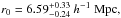 \hbox{$r_{0}=6.59_{-0.24}^{+0.33}~h^{-1}~\textrm{Mpc},$}