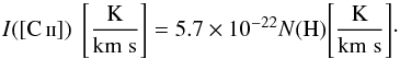 \begin{equation} \label{eq:ICIIexpected} I\mathrm{([\ion{C}{ii}])\;\left[ \mathrm{\frac{K}{km\;s}} \right]} = 5.7\times 10^{-22} N\mathrm{(H)} \mathrm{\left[ \mathrm{\frac{K}{km\;s}} \right]} \cdot \end{equation}