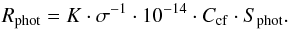 \begin{equation} \label{eq:Rphot} R_{\rm phot} = K \cdot \sigma^{-1} \cdot 10^{-14} \cdot C_{\rm cf} \cdot S_{\rm phot} . \end{equation}