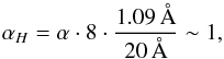 \begin{eqnarray*} \alpha_H = \alpha \cdot 8 \cdot {1.09\,\AA \over 20\,\AA} \sim 1, \end{eqnarray*}