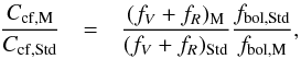 \begin{eqnarray} \label{eq:ccf2} {C_{\rm cf,M} \over C_{\rm cf,Std}} & = & \frac{({f_V+f_R})_{\rm M}}{({f_V+f_R})_{\rm Std}} \frac{f_{\rm bol,Std}}{f_{\rm bol,M}} , \end{eqnarray}