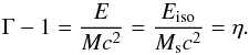 \begin{equation} \Gamma-1=\frac{E}{Mc^{2}}=\frac{E_{\rm iso}}{M_{\rm s}c^{2}}=\eta. \end{equation}