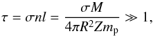 \begin{equation} \tau=\sigma nl=\frac{\sigma M}{4\pi R^{2}Zm_{\rm p}}\gg1,\label{tauNR} \end{equation}