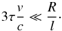 \begin{equation} 3\tau\frac{v}{c}\ll\frac{R}{l}\cdot \label{noexpconstr} \end{equation}