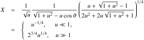 \begin{eqnarray} X & =&\frac{1}{\sqrt{u}}\frac{1}{\sqrt{1+u^{2}}-u\cos\vartheta}\left(\frac{u+\sqrt{1+u^{2}}-1}{2u^{2}+2u\sqrt{1+u^{2}}+1}\right) ^{1/4}\\ & =&\left\{\begin{array}[c]{cc} u^{-1/4}, & u\ll1,\\[2mm] 2^{3/4}u^{1/4}, & u\gg1 \end{array} \right. \nonumber \end{eqnarray}
