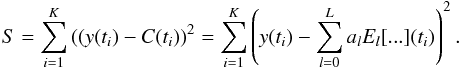 \begin{equation} S=\sum_{i=1}^K \left((y(t_i)-C(t_i)\right)^2 = \sum_{i=1}^K \left(y(t_i)-\sum_{l=0}^L a_l E_l[...](t_i) \right)^2. \label{LSQ} \end{equation}