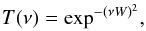 \begin{equation} T(\nu)=\exp^{-(\nu W)^2}, \end{equation}