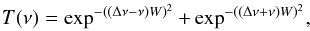 \begin{equation} T(\nu)=\exp^{-((\Delta \nu -\nu) W)^2}+\exp^{-((\Delta\nu +\nu) W)^2}, \end{equation}