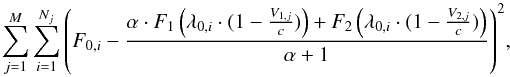 \begin{equation} \sum_{j=1}^{M}{\sum_{i=1}^{N_{j}}{\left(F_{0,i} - \frac{\alpha\cdot F_{1}\left(\lambda_{0,i}\cdot(1-\frac{V_{1,j}}{c})\right) + F_{2}\left(\lambda_{0,i}\cdot(1-\frac{V_{2,j}}{c})\right)}{\alpha+1}\right)^{2}}}, \label{rmseq} \end{equation}