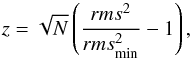 \begin{equation} z = \sqrt{N}\left(\frac{rms^{2}}{rms^{2}_{\rm min}} - 1\right), \end{equation}
