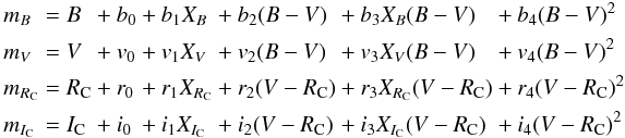 \begin{eqnarray} \begin{alignedat}{7} &m_B &{}={}& B &{}+{}& b_0 &{}+{}& b_1 X_B &{}+{}& b_2 (B-V) &{}+{}& b_3 X_B (B-V) &{}+{}& b_4 (B-V)^2\\ &m_V &{}={}& V &{}+{}& v_0 &{}+{}& v_1 X_V &{}+{}& v_2 (B-V) &{}+{}& v_3 X_V (B-V) &{}+{}& v_4 (B-V)^2\\ &m_{R_{\rm C}}&{}={}& R_{\rm C} &{}+{}& r_0 &{}+{}& r_1 X_{R_{\rm C}} &{}+{}& r_2 (V-R_{\rm C}) &{}+{}& r_3 X_{R_{\rm C}} (V-R_{\rm C}) &{}+{}& r_4 (V-R_{\rm C})^2\\ &m_{I_{\rm C}}&{}={}& I_{\rm C} &{}+{}& i_0 &{}+{}& i_1 X_{I_{\rm C}} &{}+{}& i_2 (V-R_{\rm C}) &{}+{}& i_3 X_{I_{\rm C}} (V-R_{\rm C}) &{}+{}& i_4 (V-R_{\rm C})^2\\ \end{alignedat} \label{eq:fotcal2} \end{eqnarray}