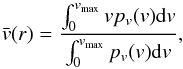 \begin{equation} \bar v(r) = \frac {\int_0^{v_{\rm \max}} v p_v(v) \mathrm{d}v} {\int_0^{v_{\rm \max}} p_v(v) \mathrm{d}v}, \end{equation}