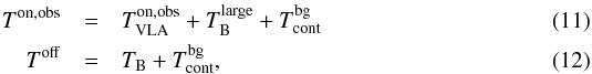 \begin{eqnarray} T^\mathrm{on,obs} &=& T_\mathrm{VLA}^\mathrm{on,obs} + T_\mathrm{B}^\mathrm{large} + T_\mathrm{cont}^\mathrm{bg}\label{eq:model_ton_obs}\\ T^\mathrm{off} &= &T_\mathrm{B} + T_\mathrm{cont}^\mathrm{bg}\label{eq:model_toff}, \end{eqnarray}
