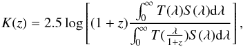\begin{equation} K(z) = 2.5 \log\left[ (1+z) \frac{\int^\infty_0 T(\lambda)S(\lambda) {\rm d}\lambda}{\int^\infty_0 T(\frac{\lambda}{1+z})S(\lambda) {\rm d}\lambda} \right], \end{equation}