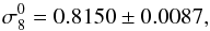 \begin{equation} \sigma_8^0 = 0.8150 \pm 0.0087, \end{equation}