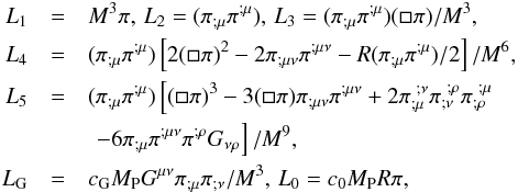 \begin{eqnarray} L_1&=&M^3\pi,\, L_2=(\pi_{;\mu} \pi^{;\mu}),\, L_3=(\pi_{;\mu} \pi^{;\mu})(\square \pi)/M^3, \notag \\ L_4&=&(\pi_{;\mu} \pi^{;\mu})\left[ 2(\square \pi)^2 - 2 \pi_{;\mu\nu}\pi^{;\mu\nu} - R(\pi_{;\mu} \pi^{;\mu})/2 \right]/M^6, \notag \\ L_5&=&(\pi_{;\mu} \pi^{;\mu}) \left[ (\square \pi)^3 - 3(\square \pi) \pi_{;\mu\nu}\pi^{;\mu\nu} +2\pi_{;\mu}^{\ ;\nu}\pi_{;\nu}^{\ ;\rho}\pi_{;\rho}^{\ ;\mu}\right.\notag\\ && \ \left. -6 \pi_{;\mu}\pi^{;\mu\nu}\pi^{;\rho}G_{\nu\rho}\right]/M^9, \notag \\ L_{\rm G}&=&c_{\rm G} M_{\rm P} G^{\mu\nu}\pi_{;\mu} \pi_{;\nu}/M^3,\, L_0 = c_0 M_{\rm P} R \pi, \end{eqnarray}