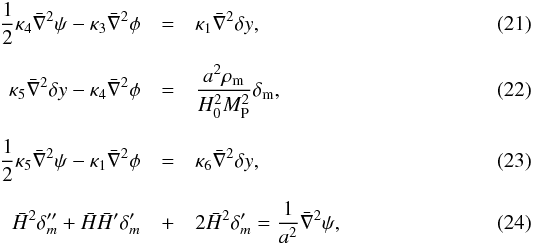 \begin{eqnarray} \frac{1}{2} \kappa_4 \bar \nabla^2 \psi - \kappa_3\bar \nabla^2 \phi &=& \kappa_1\bar \nabla^2 \delta y, \label{eq:perturbed1}\\[2mm] \kappa_5 \bar \nabla^2 \delta y - \kappa_4 \bar \nabla^2 \phi &=& \frac{a^2 \rho_{\rm m}}{H_0^2 M_{\rm P}^2}\delta_{\rm m}, \\[2mm] \frac{1}{2} \kappa_5 \bar \nabla^2 \psi - \kappa_1\bar \nabla^2 \phi &=& \kappa_6\bar \nabla^2 \delta y, \\[2mm] \h^2\delta_m''+\h\h'\delta_m'&+&2\h^2 \delta_m'=\frac{1}{a^2}\bar \nabla^2 \psi, \label{eq:perturbed2} \end{eqnarray}