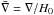 \hbox{$\bar \nabla = \nabla/H_0$}