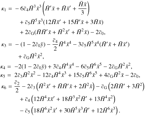 \begin{eqnarray} &&\begin{split} \kappa_1 = \ & -6\bar c_4 \h^3\x^3\left(\h'\x+\h\x'+\frac{\h\x}{3}\right)\\ &\ \ ~+\bar c_5\h^5\x^3(12\h\x' + 15\h'\x + 3\h\x) \\ &\ \ ~+2\bar c_{\rm G} (\h\h'\x + \h^2\x'+\h^2\x) -2 \bar c_0 , \end{split}\notag \\ &&\begin{split} \kappa_3 = \ & -(1-2\bar c_0 \y) -\frac{\bar c_4}{2}\h^4\x^4 - 3\bar c_5 \h^5\x^4(\h'\x+\h\x')\\& \ ~ +\bar c_{\rm G} \h^2\x^2 , \end{split}\notag \\ &&\kappa_4 = \ -2(1-2\bar c_0 \y) + 3 \bar c_4 \h^4\x^4 - 6 \bar c_5 \h^6\x^5 - 2\bar c_{\rm G} \h^2\x^2, \notag \\ &&\kappa_5 = \ 2 \bar c_3 \h^2\x^2 - 12\bar c_4 \h^4 \x^3 + 15 \bar c_5 \h^6\x^5+4\bar c_{\rm G}\h^2\x -2\bar c_0,\notag\\ &&\begin{split} \kappa_6 = \ & \frac{\bar c_2}{2} - 2\bar c_3 \left (\h^2\x' + \h\h'\x + 2\h^2\x \right ) -\bar c_{\rm G} \left (2\h\h'+3\h^2 \right ) \\ &\ \ ~+ \bar c_4 \left (12 \h^4\x\x' + 18 \h^3\x^2\h' + 13 \h^4\x^2 \right ) \\ &\ \ ~- \bar c_5 \left (18\h^6\x^2\x'+30 \h^5\x^3\h' + 12 \h^6\x^3\right ) . \end{split} \end{eqnarray}