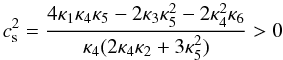 \begin{equation} \label{eq:cs1} \hspace*{-4.1mm}c_{\rm s}^2=\frac{4\kappa_1\kappa_4\kappa_5 - 2\kappa_3 \kappa_5^2 - 2 \kappa_4^2 \kappa_6}{\kappa_4(2\kappa_4\kappa_2 + 3\kappa_5^2)}>0 \end{equation}