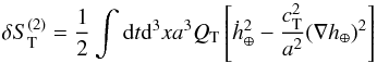 \begin{equation} \delta S_{\rm T}^{(2)}=\frac{1}{2}\int {\rm d}t {\rm d}^3xa^3Q_{\rm T}\left[\dot h^2_\oplus - \frac{c_{\rm T}^2}{a^2}(\nabla h_\oplus)^2 \right] \end{equation}