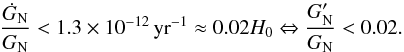 \begin{equation} \frac{\dot{G}_{\rm N}}{G_{\rm N}} < 1.3 \times 10^{-12}\, \mathrm{yr}^{-1} \approx 0.02 H_0 \Leftrightarrow \frac{G_{\rm N}'}{G_{\rm N}} < 0.02. \end{equation}