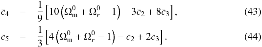 \begin{eqnarray} \bar c_4 & =& \frac{1}{9}\left[10\left(\Omega_{\rm m}^0 + \Omega_r^0 -1 \right) - 3 \bar c_2 + 8 \bar c_3 \right], \\ \bar c_5 & =& \frac{1}{3}\left[4\left(\Omega_{\rm m}^0 + \Omega_r^0 -1 \right) - \bar c_2 + 2 \bar c_3 \right]. \end{eqnarray}