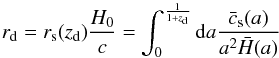 \appendix \setcounter{section}{1} \begin{equation} r_{\rm d}=r_{\rm s}(z_{\rm d})\frac{H_0}{c}=\int_0^\frac{1}{1+z_{\rm d}}{\rm d}a\frac{\bar c_{\rm s}(a)}{a^2\bar H(a)} \end{equation}