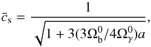 \appendix \setcounter{section}{1} \begin{equation} \bar c_{\rm s} = \frac{1}{\sqrt{1+3(3\Omega_{\rm b}^0/4\Omega_\gamma^0)a}}, \end{equation}