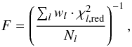 \begin{equation} F=\left(\frac{\sum_l w_{l} \cdot \chi^2_{l,{\rm red}}} {N_l} \right)^{-1}, \end{equation}