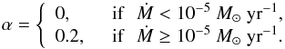 \begin{equation} \label{alpha} \alpha = \left\{ \begin{array}{ll} 0, &\,\,\, \mbox{if \, }\dot{M}<10^{-5} ~M_\odot~{\rm yr}^{-1} , \\ 0.2, & \,\,\, \mbox{if \, }\dot{M}\ge 10^{-5} ~ M_\odot~{\rm yr}^{-1}. \end{array} \right. \end{equation}