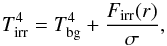 \begin{equation} T_{\rm irr}^4=T_{\rm bg}^4+\frac{F_{\rm irr}(r)}{\sigma}, \label{fluxCS} \end{equation}