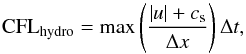 \begin{equation} \label{eq:cfl_hydro} \mathrm{CFL_{hydro}} = \max\left({\frac{\left|u\right| + c_{\mathrm{s}}}{\Delta x}}\right) \Delta t, \end{equation}