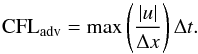\begin{equation} \label{eq:cfl_adv} \mathrm{CFL_{adv}} = \max\left({\frac{\left|u\right|}{\Delta x}}\right) \Delta t. \end{equation}