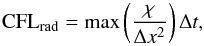 \begin{equation} \label{eq:cfl_rad} \mathrm{CFL}_\mathrm{rad} = \max \left(\frac{\chi}{\Delta x^2}\right) \Delta t, \end{equation}