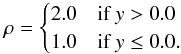 \begin{equation} \rho = \begin{cases} 2.0 &\mbox{if } y > 0.0 \\ 1.0 &\mbox{if } y \le 0.0.\end{cases} \end{equation}