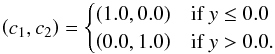 \begin{equation} \left(c_1,c_2\right) = \begin{cases} \left(1.0,0.0\right) &\mbox{if } y \le 0.0 \\ \left(0.0,1.0\right) &\mbox{if } y > 0.0. \end{cases} \end{equation}