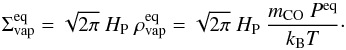 \begin{equation} \Sigma_\mathrm{vap}^\mathrm{eq} = \sqrt{ 2\pi }\ H_\mathrm{P}\ \rho_\mathrm{vap}^\mathrm{eq} = \sqrt{ 2\pi }\ H_\mathrm{P}\ \frac{m_\mathrm{CO}\ P^\mathrm{eq}}{k_\mathrm{B}T}\cdot \label{eqnSigmaCoEq} \end{equation}