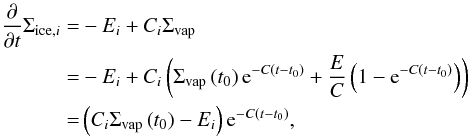 \begin{eqnarray} \begin{split} \frac{\partial}{\partial t} \Sigma_{\mathrm{ice},i} = &-E_i + C_i \Sigma_\mathrm{vap} \\ = &-E_i + C_i \left( \Sigma_\mathrm{vap} \left( t_0 \right) {\rm e}^{-C\left( t-t_0 \right)} + \frac{E}{C} \left( 1-{\rm e}^{-C\left( t-t_0 \right)} \right) \right) \\ = & \left( C_i \Sigma_\mathrm{vap} \left( t_0 \right) - E_i \right) {\rm e}^{-C\left( t-t_0 \right)}, \end{split} \end{eqnarray}