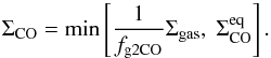 \begin{equation} \Sigma_\mathrm{CO} = \min \left[ \frac{1}{f_\mathrm{g2CO}} \Sigma_\mathrm{gas},\; \Sigma_\mathrm{CO}^\mathrm{eq} \right]. \label{eqnSigmaCOApprox} \end{equation}