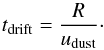 \begin{equation} t_\mathrm{drift} = \frac{R}{u_\mathrm{dust}}\cdot \end{equation}
