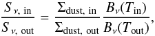 \begin{equation} \frac{S_{\nu,\mathrm{\ in}}}{S_{\nu,\mathrm{\ out}}} = \frac{\Sigma_\mathrm{dust,\ in}}{\Sigma_\mathrm{dust,\ out}} \frac{B_\nu(T_\mathrm{in})}{B_\nu(T_\mathrm{out})}, \end{equation}